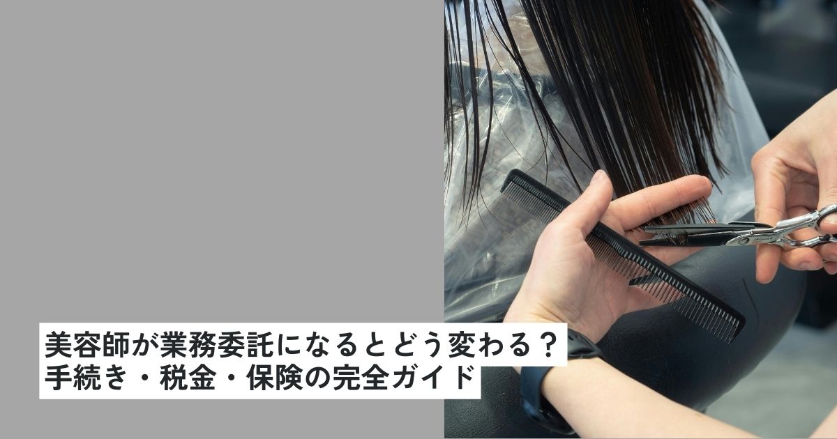 美容師が業務委託になるとどう変わる?手続き・税金・保険の完全ガイド