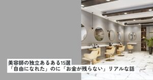 美容師の独立あるある15選｜「自由になれた」のに「お金が残らない」リアルな話
