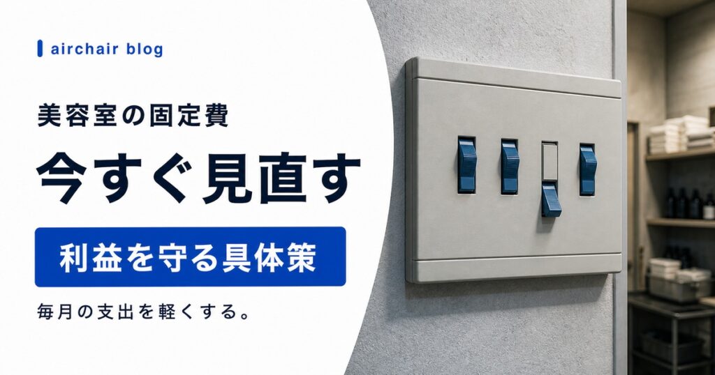 【美容室オーナー必見】固定費を今すぐ見直して利益を守る具体策