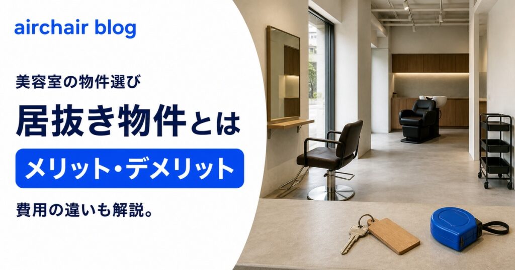 美容室の居抜き物件はどうなの？開業のメリット・デメリットや費用の違いも解説